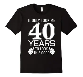 Mi-A Luat Doar 40 De Ani Să Arăți Atât De Bine - Funny T-Shirt De Bună Calitate Brand Bumbac Stil De Vara Tricouri Cool Design Proaspăt